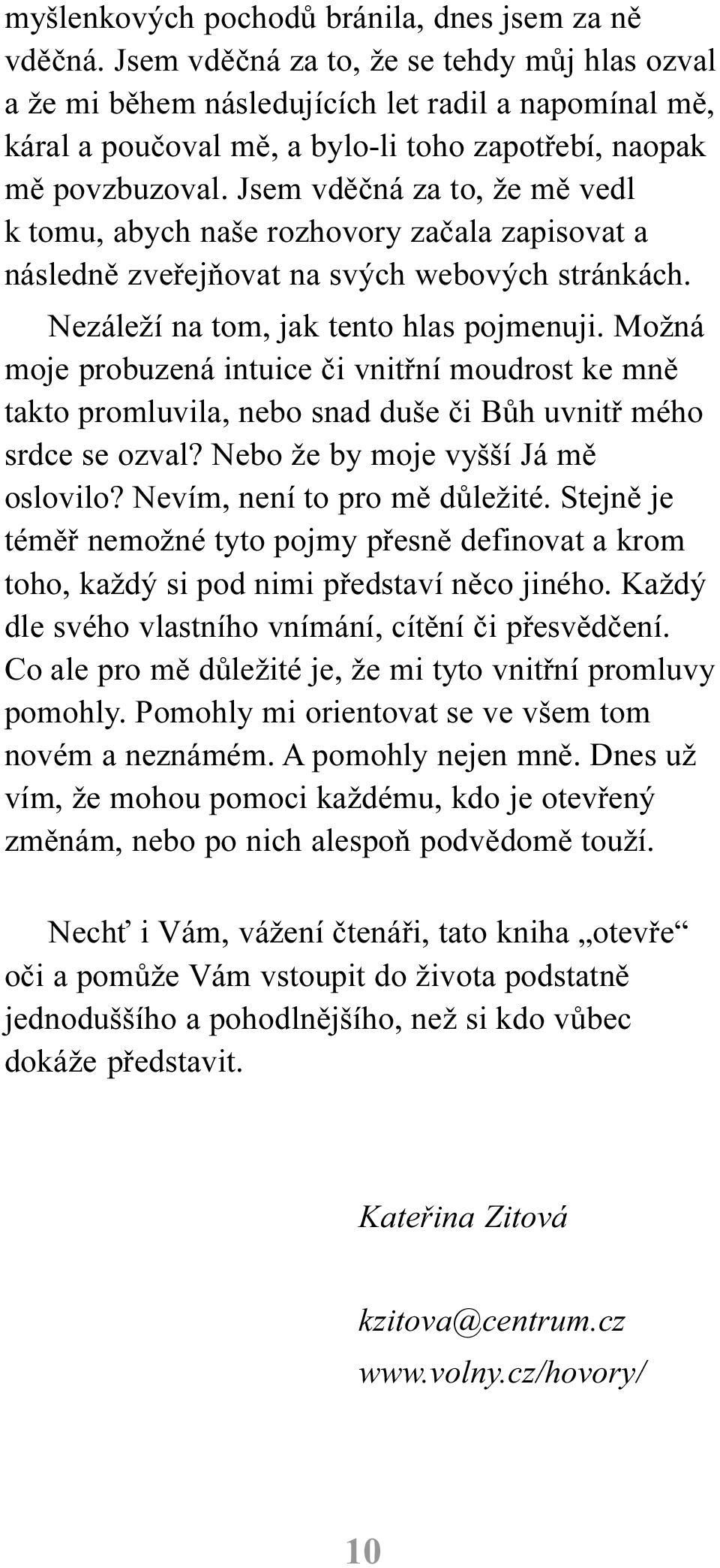 Jsem vdìèná za to, že mì vedl k tomu, abych naše rozhovory zaèala zapisovat a následnì zveøejòovat na svých webových stránkách. Nezáleží na tom, jak tento hlas pojmenuji.