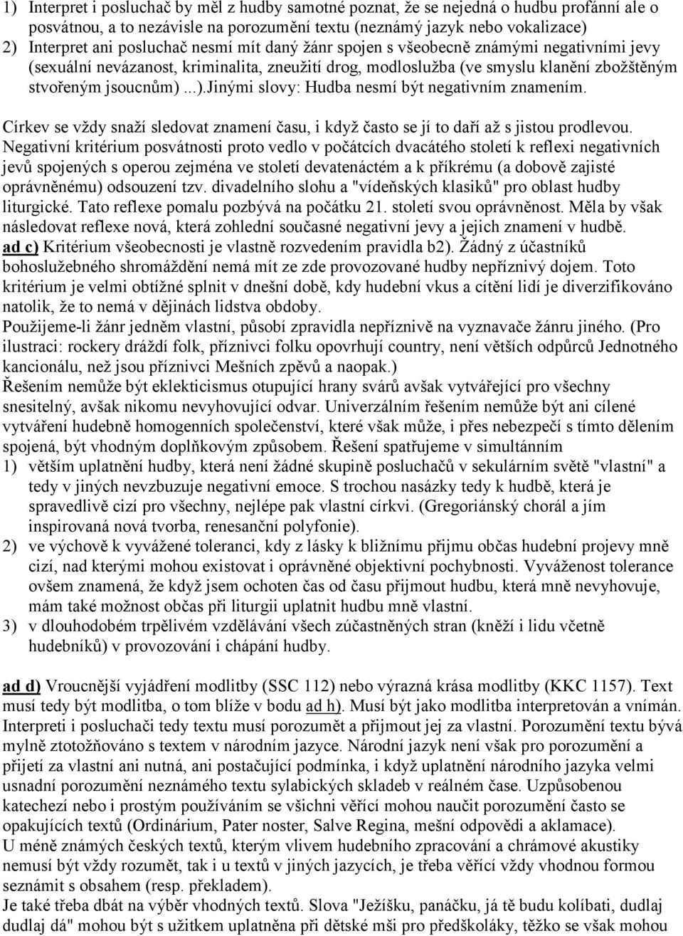 ..).jinými slovy: Hudba nesmí být negativním znamením. Církev se vždy snaží sledovat znamení času, i když často se jí to daří až s jistou prodlevou.