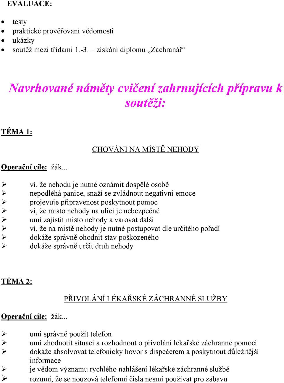 negativní emoce projevuje připravenost poskytnout pomoc ví, že místo nehody na ulici je nebezpečné umí zajistit místo nehody a varovat další ví, že na místě nehody je nutné postupovat dle určitého