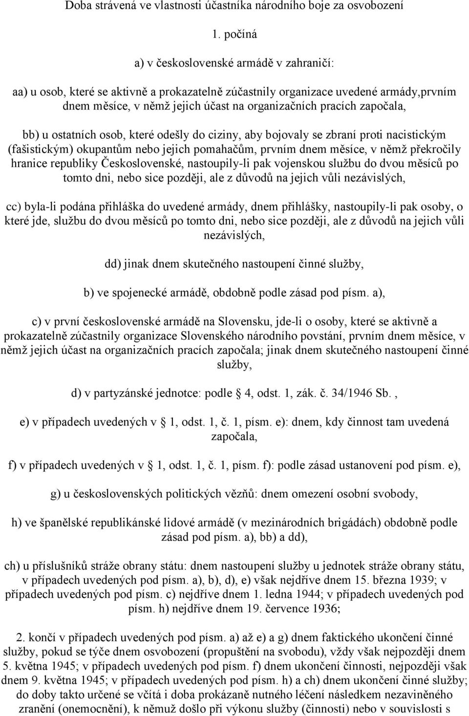 započala, bb) u ostatních osob, které odešly do ciziny, aby bojovaly se zbraní proti nacistickým (fašistickým) okupantům nebo jejich pomahačům, prvním dnem měsíce, v němž překročily hranice republiky