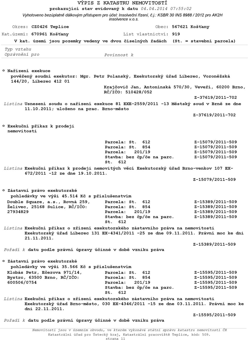 Petr Planský, Exekutrský úřad Liberec, Vrněžská 144/20, Liberec 412 01 Krajčvič Jan, Antnínská 570/30, Veveří, 60200 Brn, Z-37619/2011-702 Usnesení sudu nařízení exekuce 81 EXE-2559/2011-13 Městský