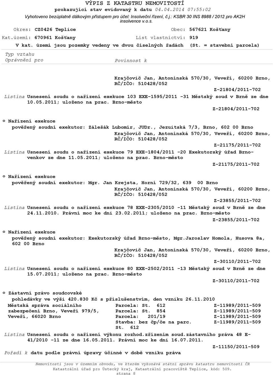 = stavební parcela) Krajčvič Jan, Antnínská 570/30, Veveří, 60200 Brn, Z-21804/2011-702 Usnesení sudu nařízení exekuce 103 EXE-1595/2011-31 Městský sud v Brně ze dne 10.05.2011; ulžen na prac.