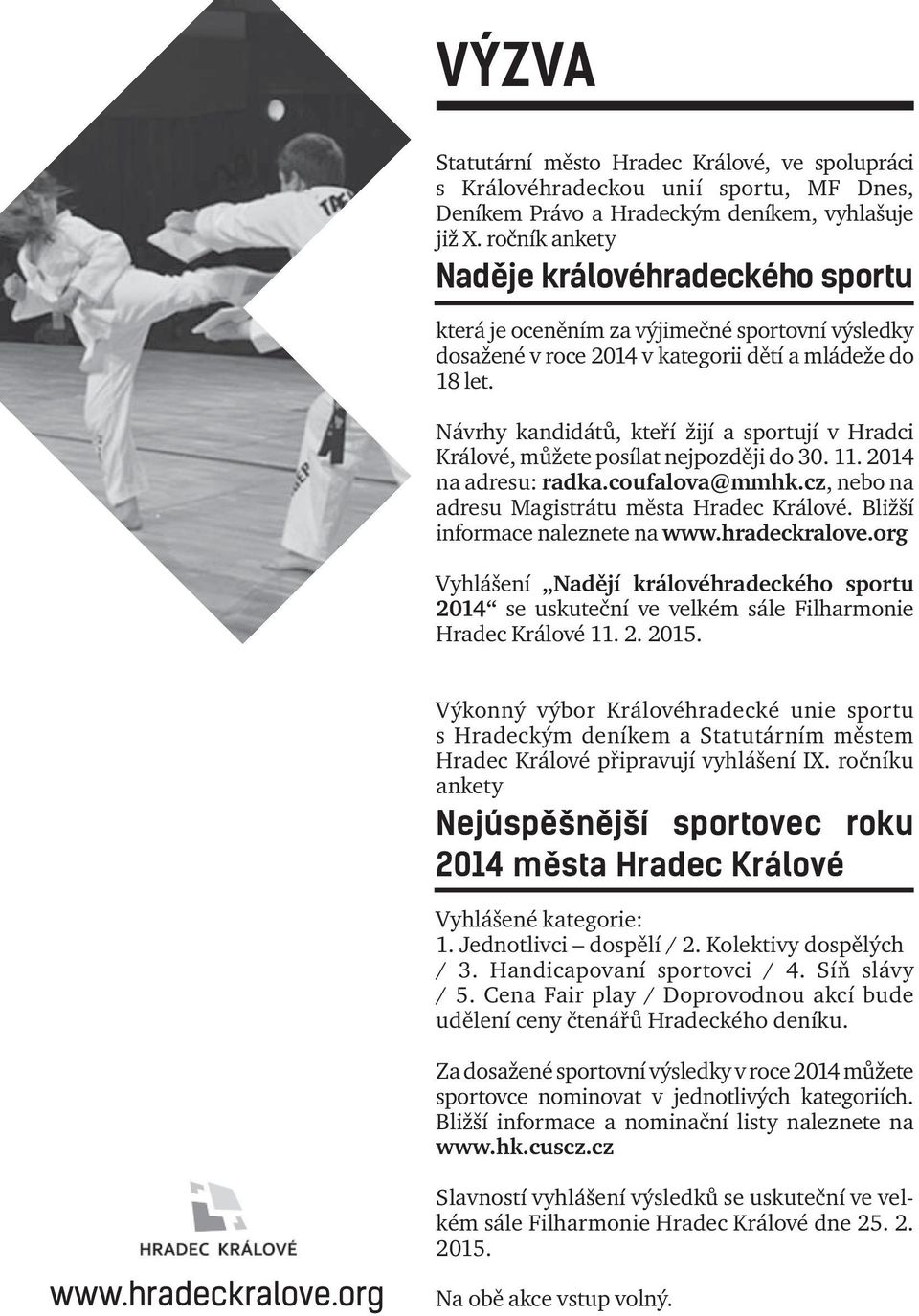 Návrhy kandidátů, kteří žijí a sportují v Hradci Králové, můžete posílat nejpozději do 30. 11. 2014 na adresu: radka.coufalova@mmhk.cz, nebo na adresu Magistrátu města Hradec Králové.