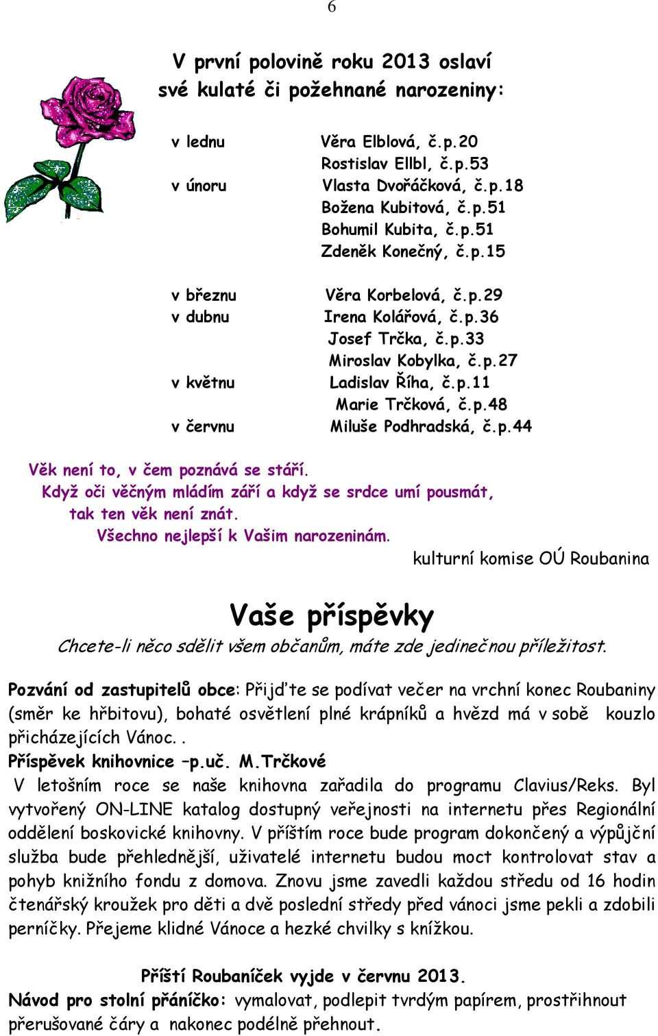 p.44 Věk není to, v čem poznává se stáří. Když oči věčným mládím září a když se srdce umí pousmát, tak ten věk není znát. Všechno nejlepší k Vašim narozeninám.