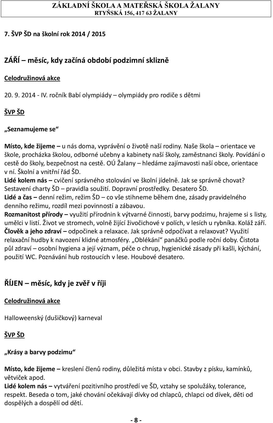 Naše škola orientace ve škole, procházka školou, odborné učebny a kabinety naší školy, zaměstnanci školy. Povídání o cestě do školy, bezpečnost na cestě.