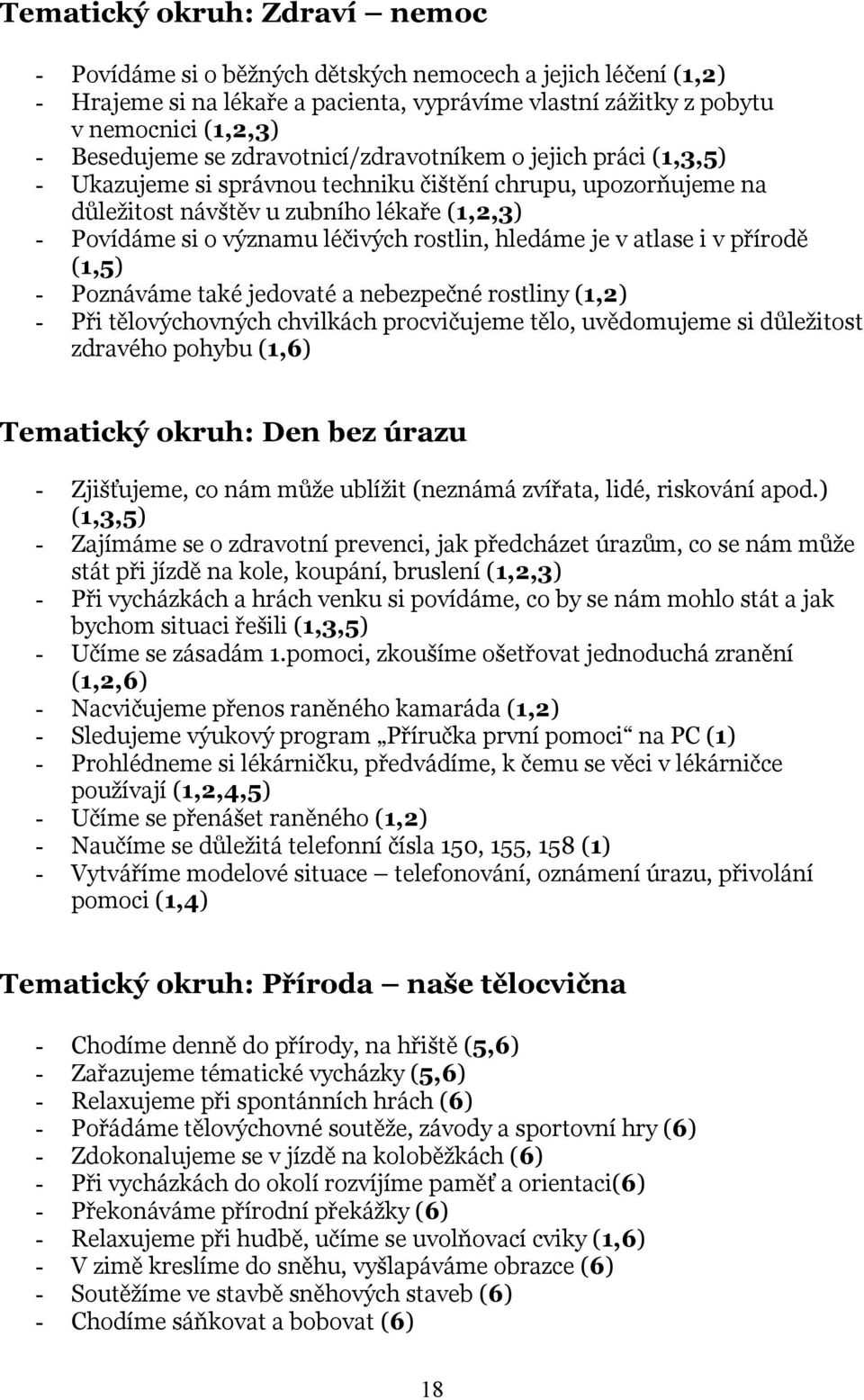 hledáme je v atlase i v přírodě (1,5) - Poznáváme také jedovaté a nebezpečné rostliny (1,2) - Při tělovýchovných chvilkách procvičujeme tělo, uvědomujeme si důležitost zdravého pohybu (1,6) Tematický
