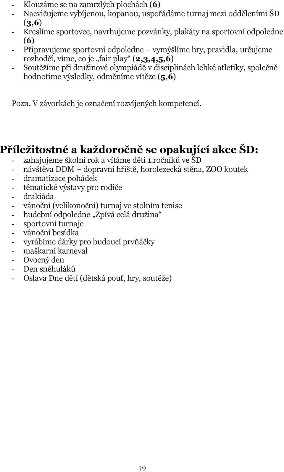 výsledky, odměníme vítěze (5,6) Pozn. V závorkách je označení rozvíjených kompetencí. Příležitostné a každoročně se opakující akce ŠD: - zahajujeme školní rok a vítáme děti 1.