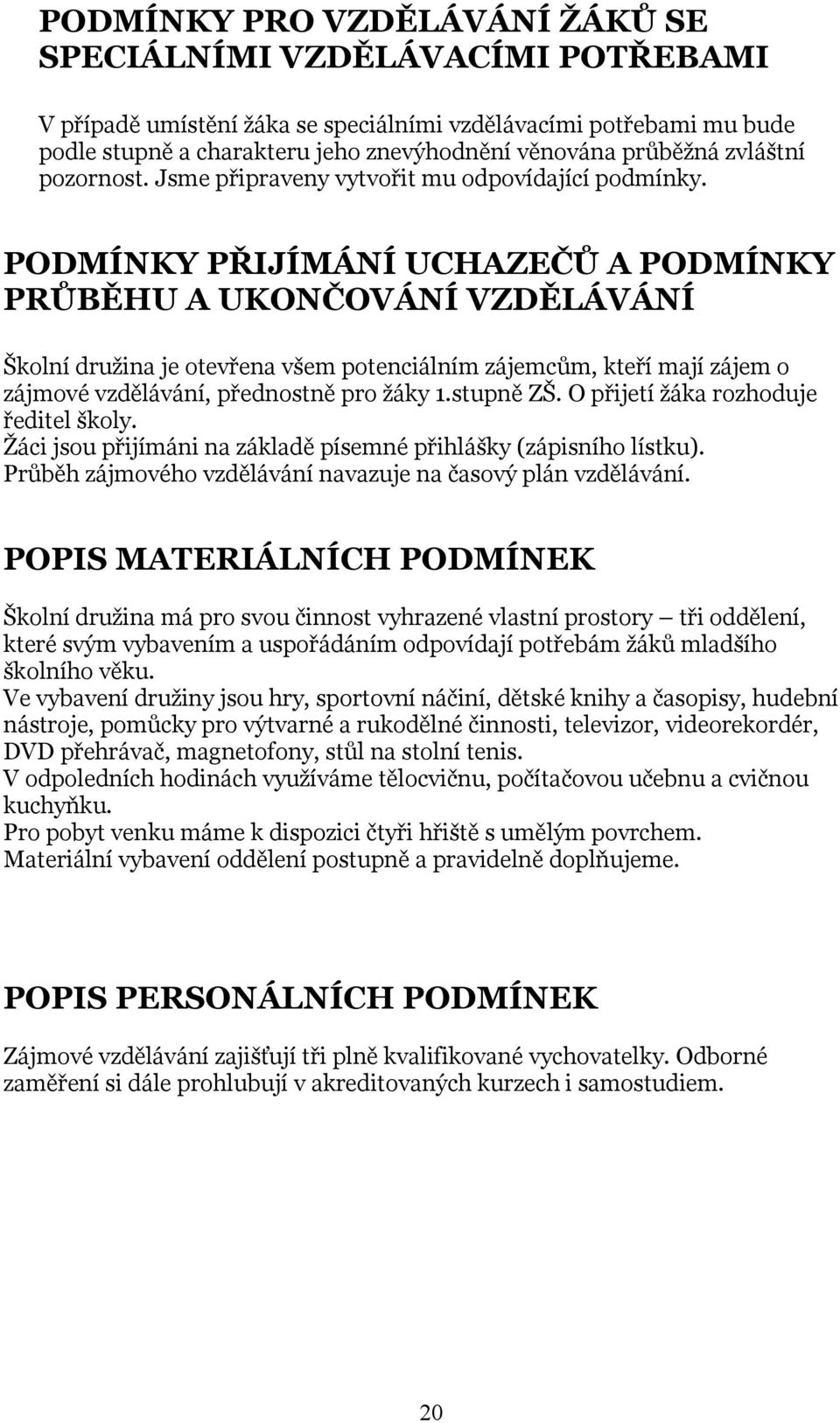 PODMÍNKY PŘIJÍMÁNÍ UCHAZEČŮ A PODMÍNKY PRŮBĚHU A UKONČOVÁNÍ VZDĚLÁVÁNÍ Školní družina je otevřena všem potenciálním zájemcům, kteří mají zájem o zájmové vzdělávání, přednostně pro žáky 1.stupně ZŠ.
