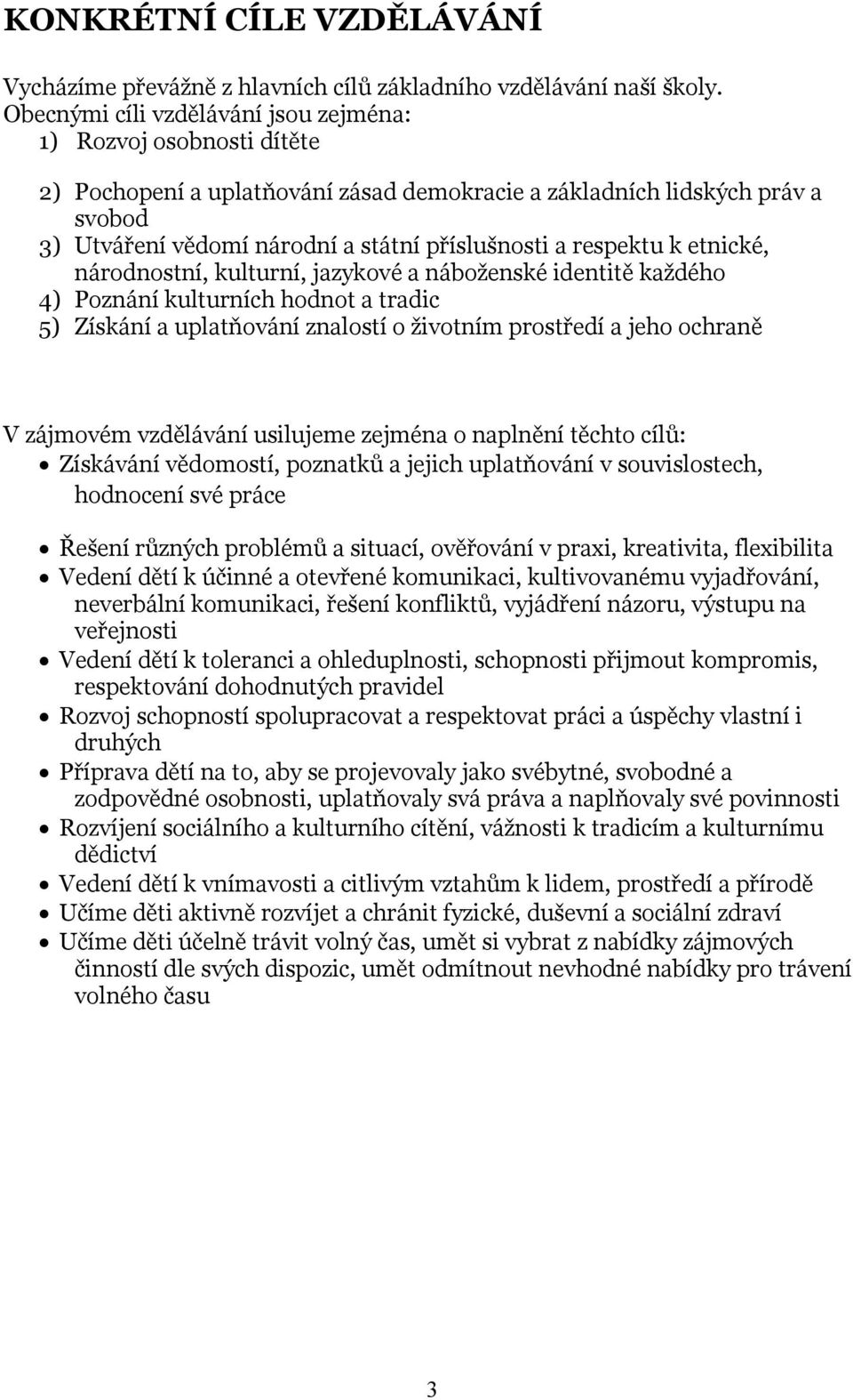 respektu k etnické, národnostní, kulturní, jazykové a náboženské identitě každého 4) Poznání kulturních hodnot a tradic 5) Získání a uplatňování znalostí o životním prostředí a jeho ochraně V