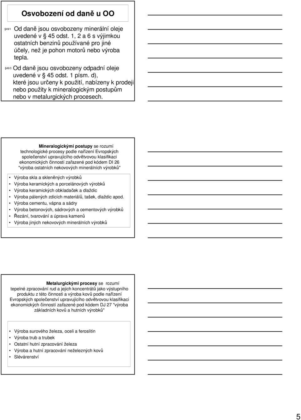 Mineralogickými postupy se rozumí technologické procesy podle nařízení Evropských společenství upravujícího odvětvovou klasifikaci ekonomických činností zařazené pod kódem DI 26 "výroba ostatních