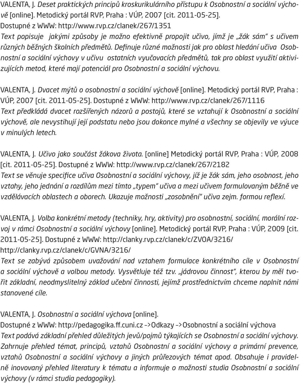 Definuje různé možnosti jak pro oblast hledání učiva Osobnostní a sociální výchovy v učivu ostatních vyučovacích předmětů, tak pro oblast využití aktivizujících metod, které mají potenciál pro