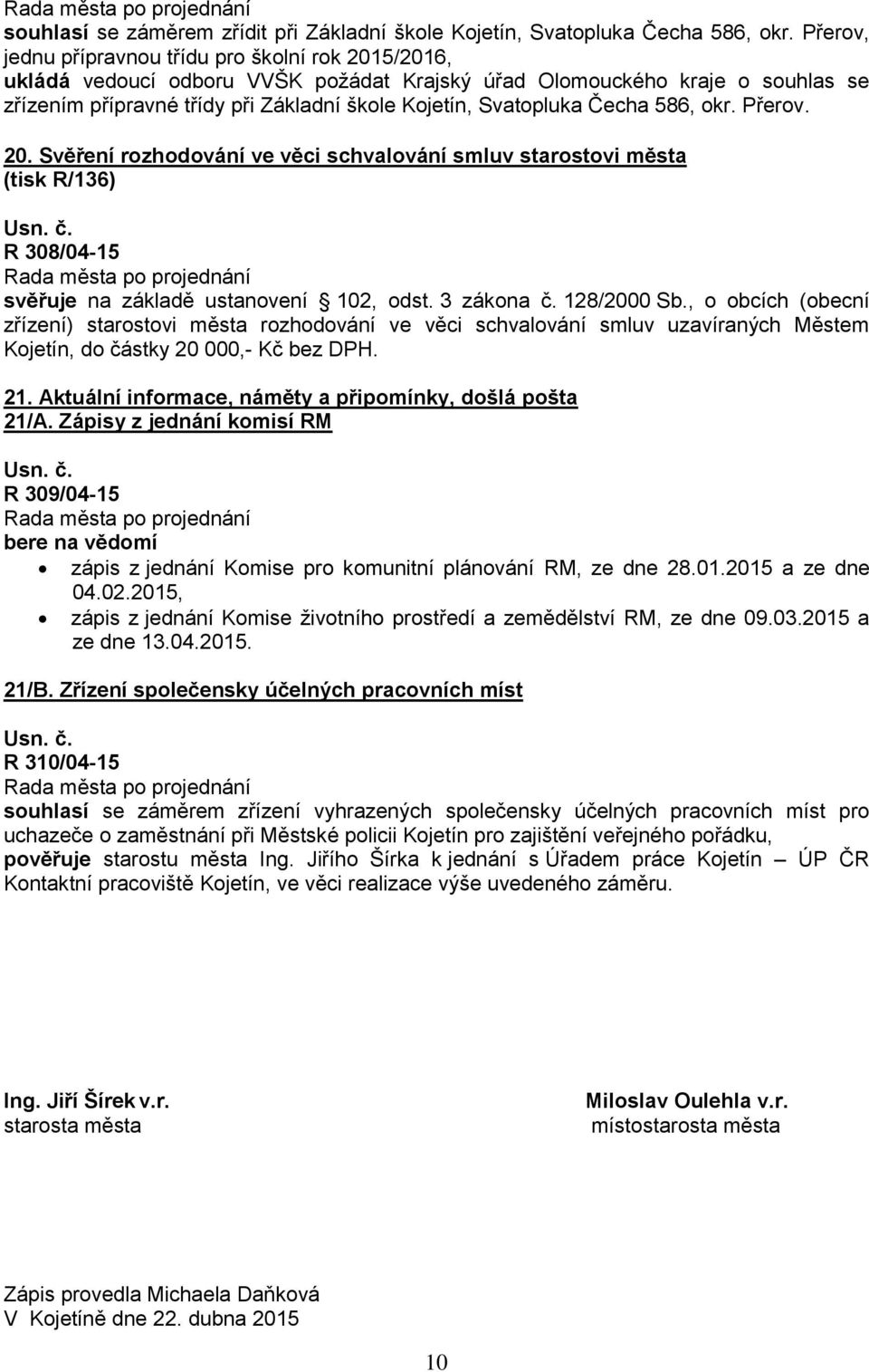 Čecha 586, okr. Přerov. 20. Svěření rozhodování ve věci schvalování smluv starostovi města (tisk R/136) R 308/04-15 svěřuje na základě ustanovení 102, odst. 3 zákona č. 128/2000 Sb.