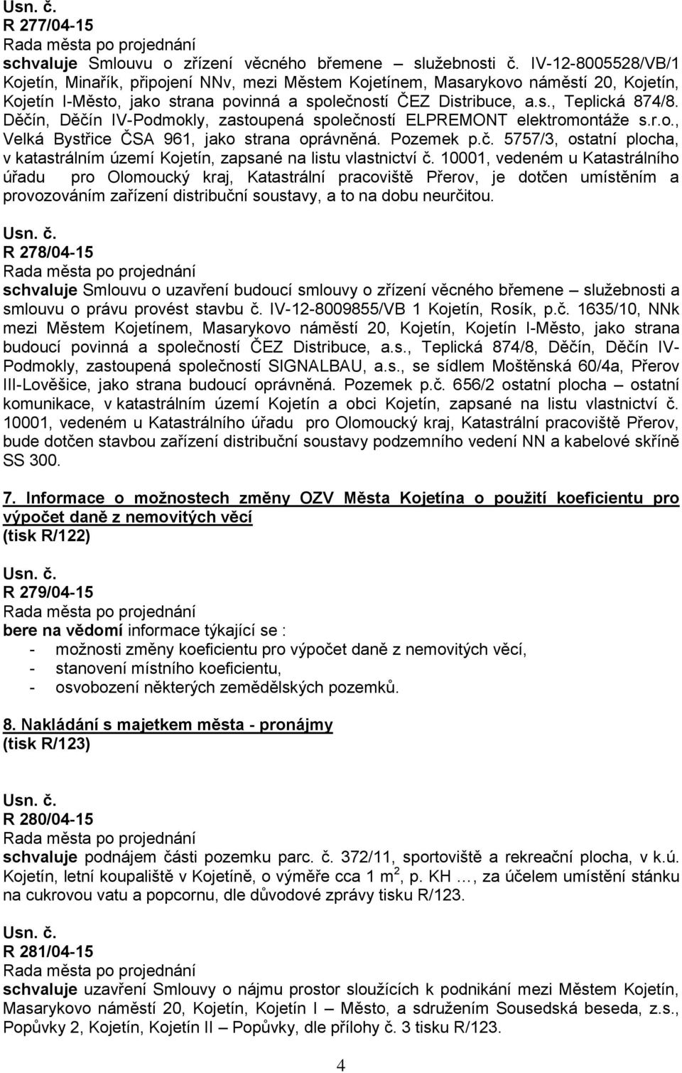 Děčín, Děčín IV-Podmokly, zastoupená společností ELPREMONT elektromontáže s.r.o., Velká Bystřice ČSA 961, jako strana oprávněná. Pozemek p.č. 5757/3, ostatní plocha, v katastrálním území Kojetín, zapsané na listu vlastnictví č.