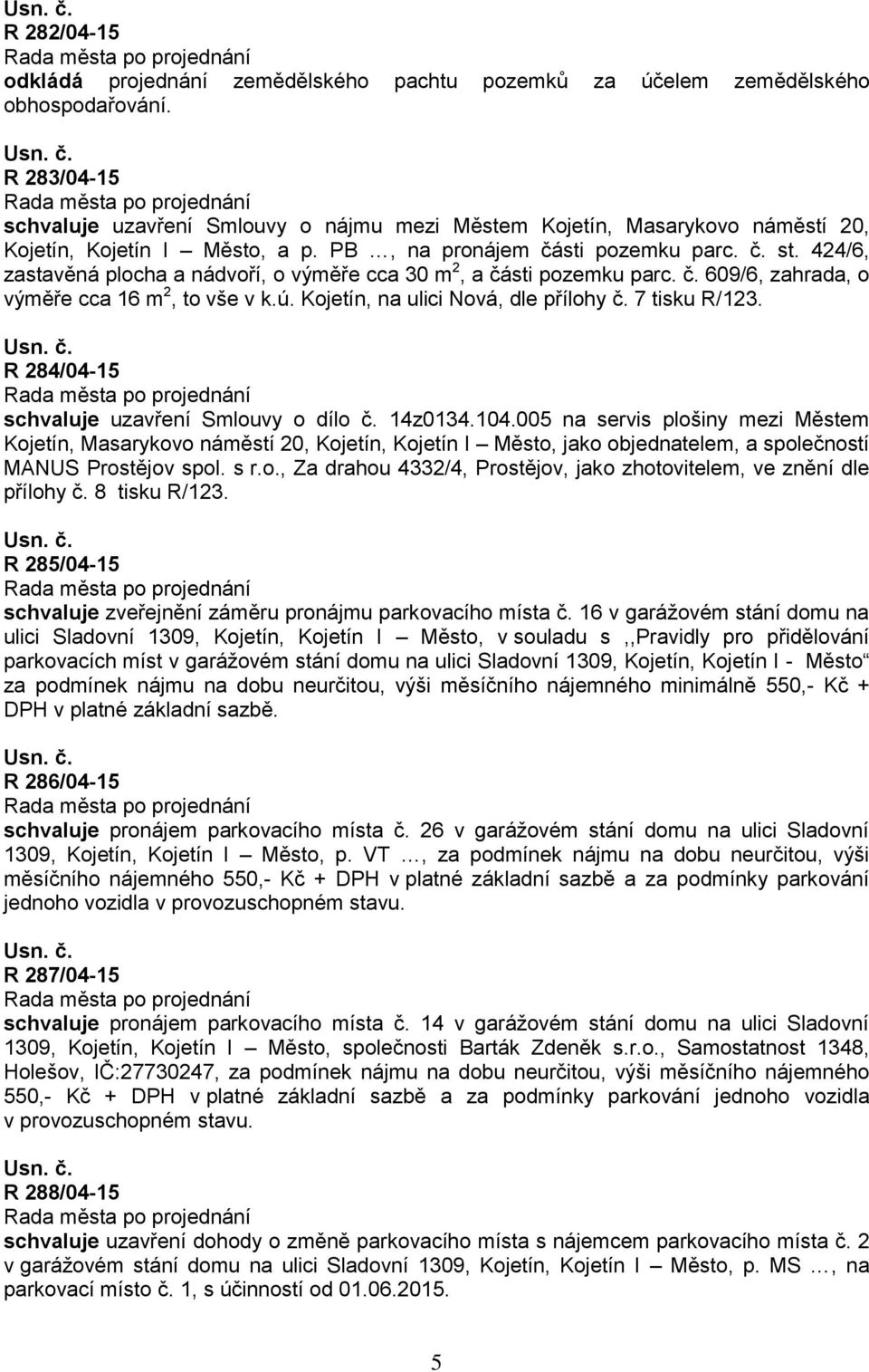 424/6, zastavěná plocha a nádvoří, o výměře cca 30 m 2, a části pozemku parc. č. 609/6, zahrada, o výměře cca 16 m 2, to vše v k.ú. Kojetín, na ulici Nová, dle přílohy č. 7 tisku R/123.