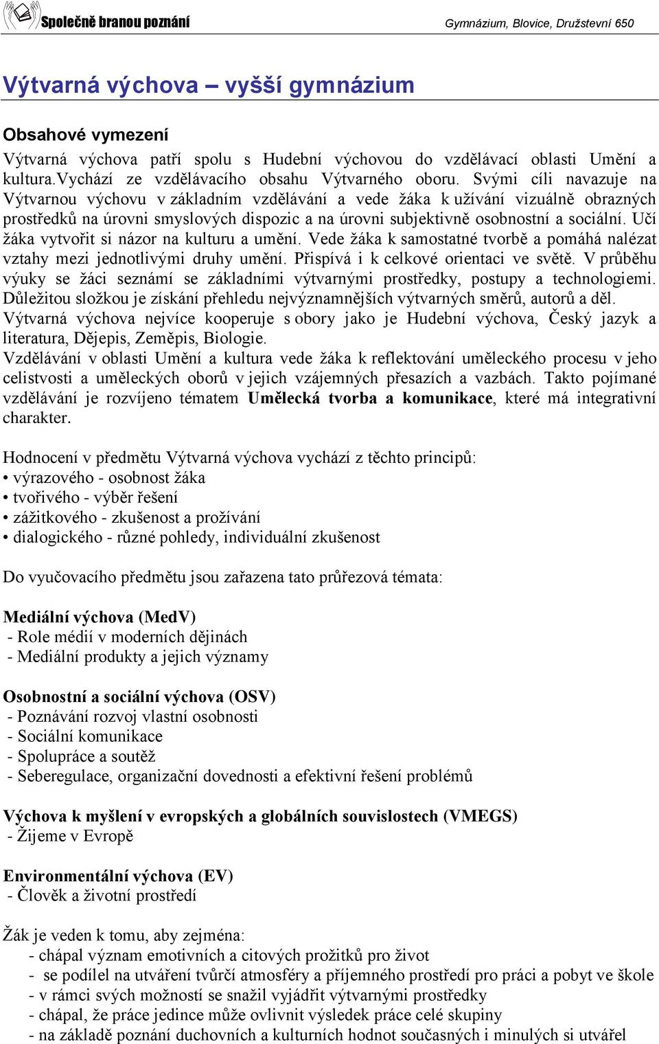 Učí žáka vytvořit si názor na kulturu a umění. Vede žáka k samostatné tvorbě a pomáhá nalézat vztahy mezi jednotlivými druhy umění. Přispívá i k celkové orientaci ve světě.