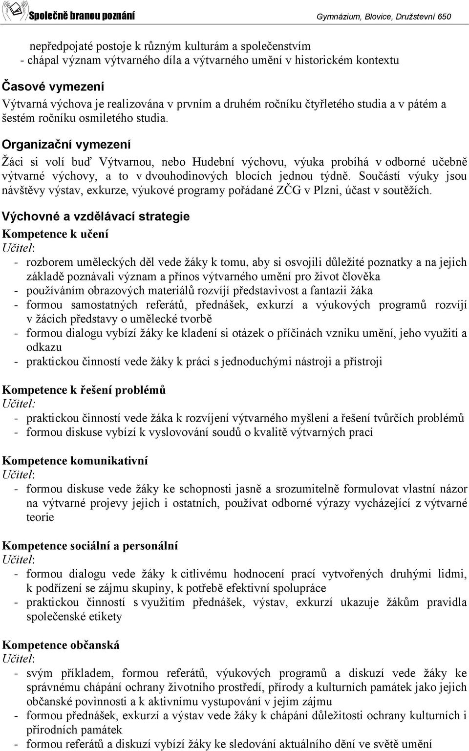 Organizační vymezení Žáci si volí buď Výtvarnou, nebo Hudební výchovu, výuka probíhá v odborné učebně výtvarné výchovy, a to v dvouhodinových blocích jednou týdně.