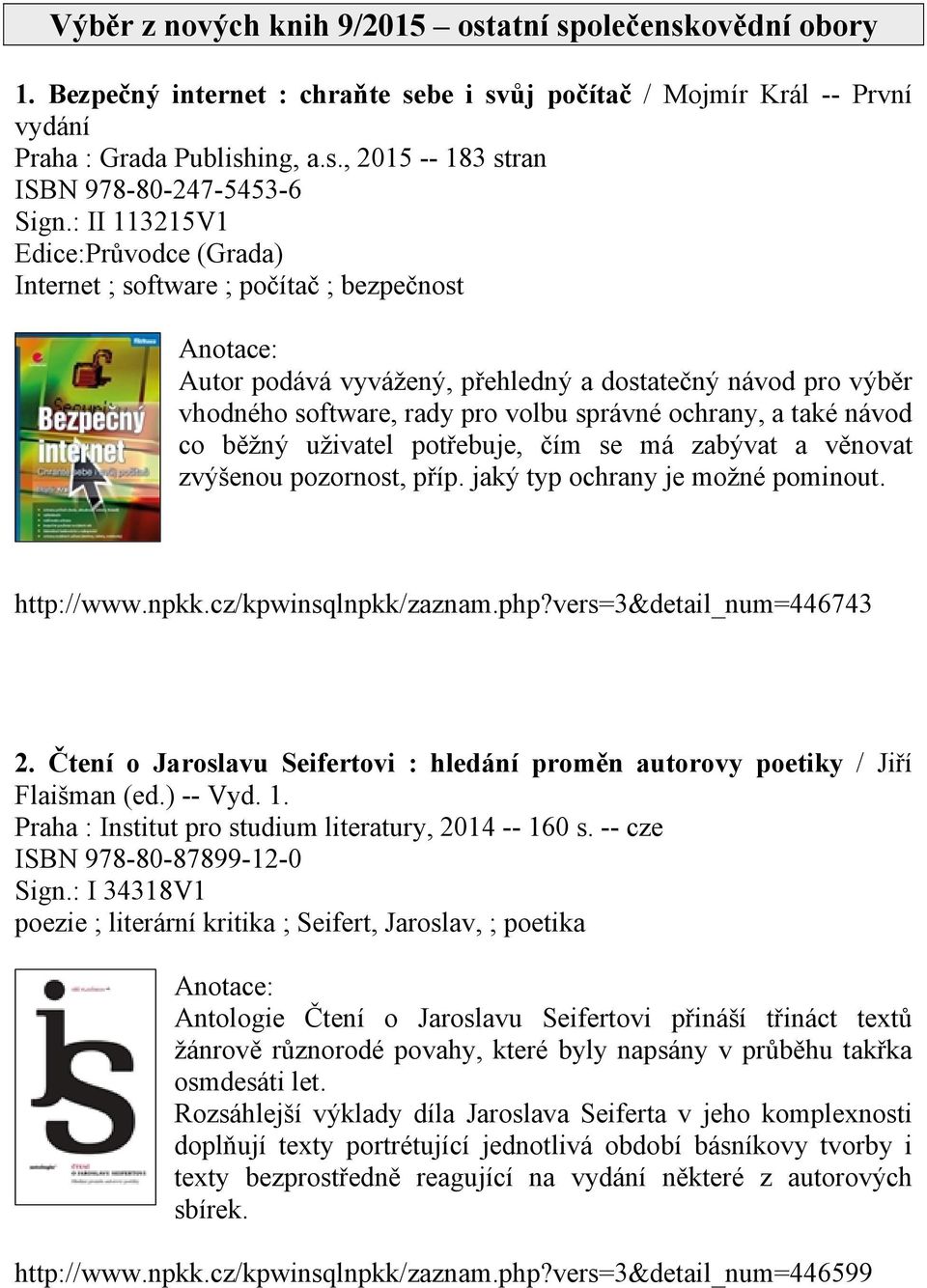 návod co běžný uživatel potřebuje, čím se má zabývat a věnovat zvýšenou pozornost, příp. jaký typ ochrany je možné pominout. http://www.npkk.cz/kpwinsqlnpkk/zaznam.php?vers=3&detail_num=446743 2.