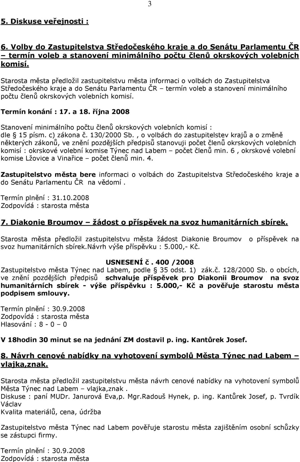 komisí. Termín konání : 17. a 18. října 2008 Stanovení minimálního počtu členů okrskových volebních komisí : dle 15 písm. c) zákona č. 130/2000 Sb.