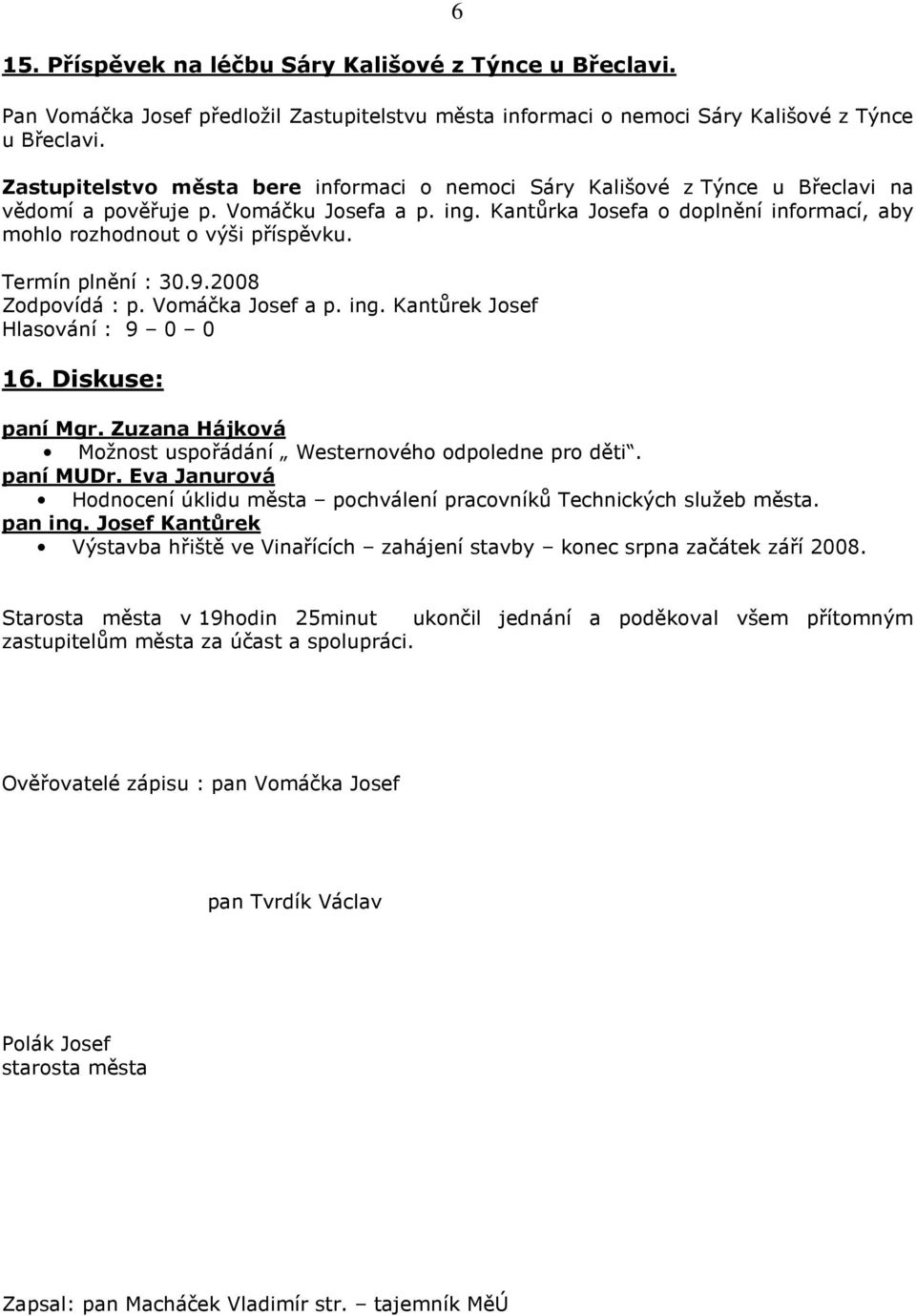 Kantůrka Josefa o doplnění informací, aby mohlo rozhodnout o výši příspěvku. Termín plnění : 30.9.2008 Zodpovídá : p. Vomáčka Josef a p. ing. Kantůrek Josef 16. Diskuse: paní Mgr.