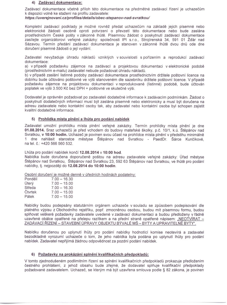 této dokumentace nebo bude zaslána prostřednictvím České pošty v zákonné lhůtě. Písemnou žádost o poskytnutí zadávací dokumentace zasílejte organizátorovi veřejné zakázky: společnosti lpi s.r.o., Strojírenská 34, 591 01 L:ďár nad Sázavou.