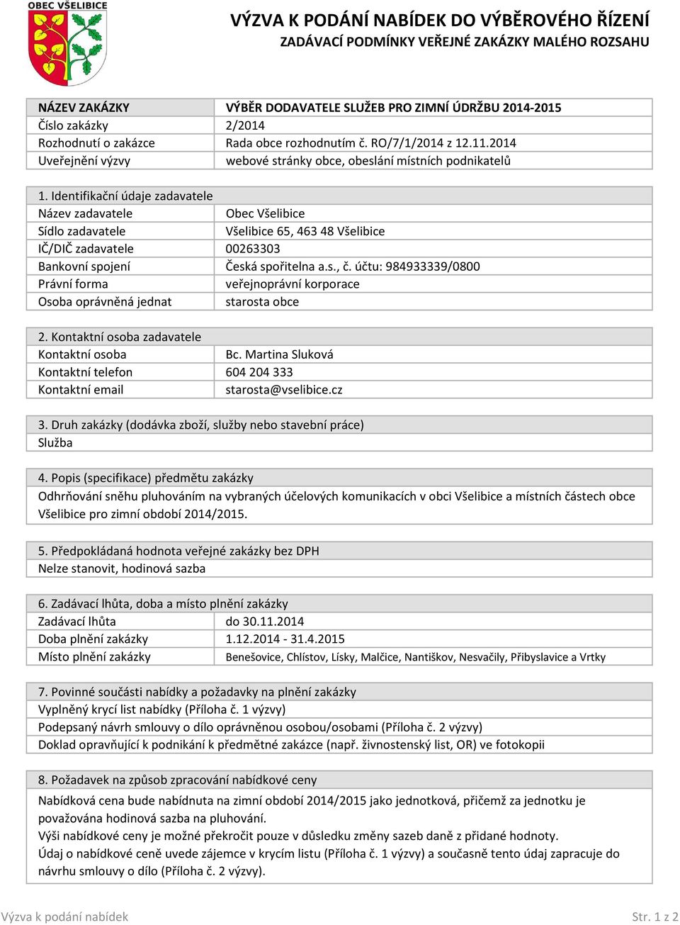 Identifikační údaje zadavatele Název zadavatele zadavatele Všelibice 65, 46348 Všelibice IČ/DIČ zadavatele 00263303 Osoba oprávněná jednat starosta obce 2.