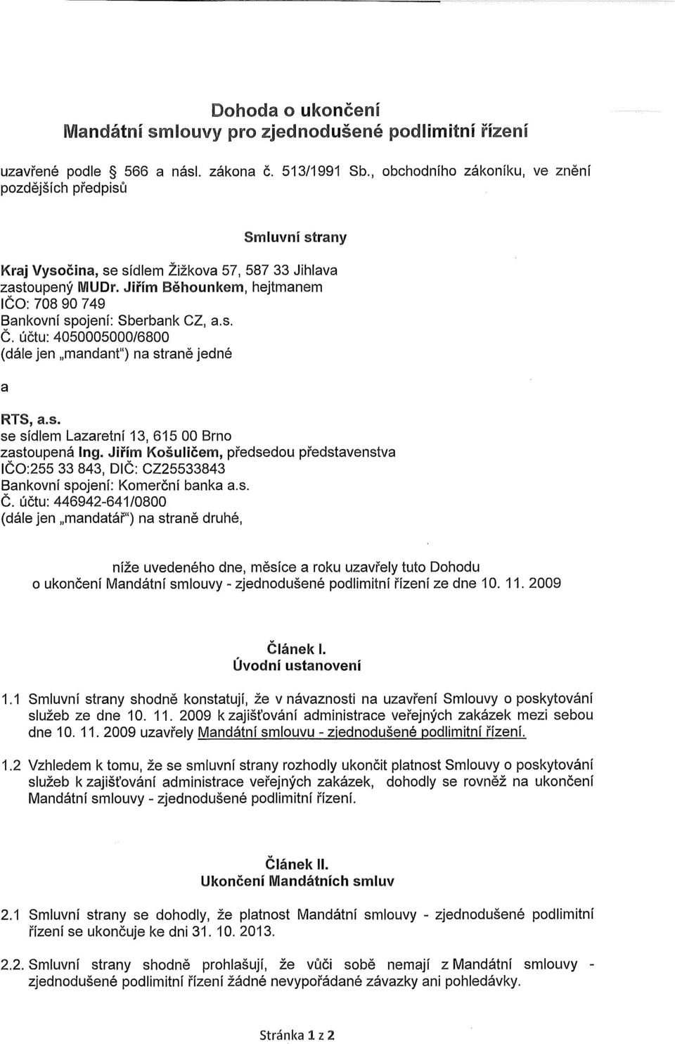 Jiřím Běhounkem, hejtmanem IČO: 708 90 749 Bankovní spojení: Sberbank CZ, a.s. Č. účtu: 4050005000/6800 (dále jen mandant") na straně jedné a RTS, a.s. se sídlem Lazaretní 13, 615 00 Brno zastoupená Ing.