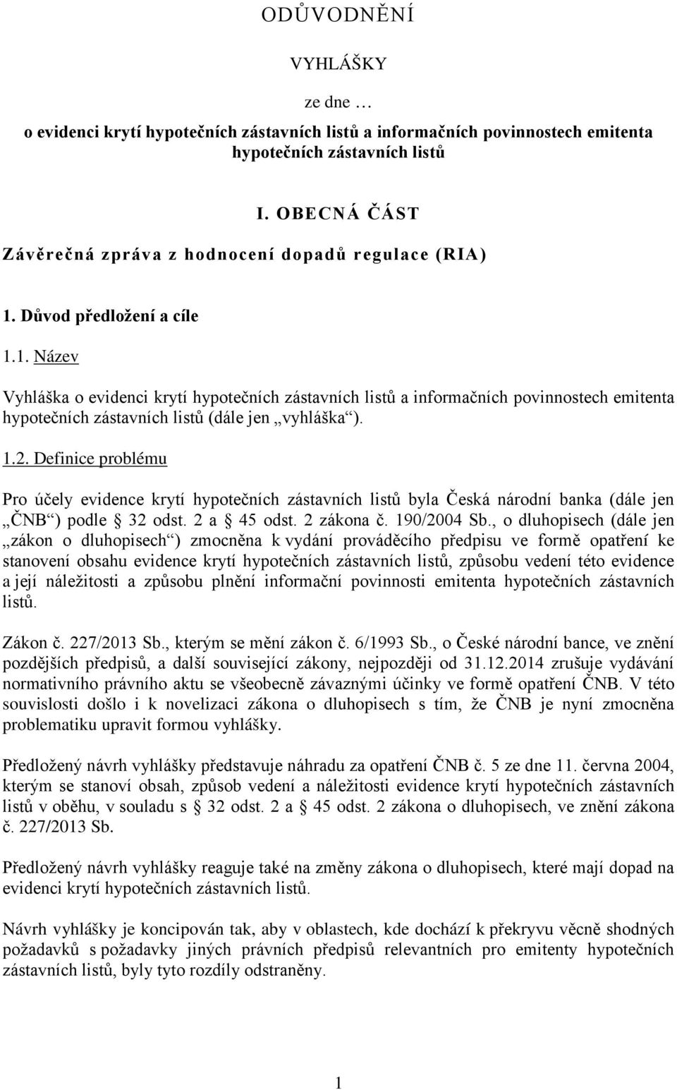 Důvod předložení a cíle 1.1. Název Vyhláška o evidenci krytí hypotečních zástavních listů a informačních povinnostech emitenta hypotečních zástavních listů (dále jen vyhláška ). 1.2.