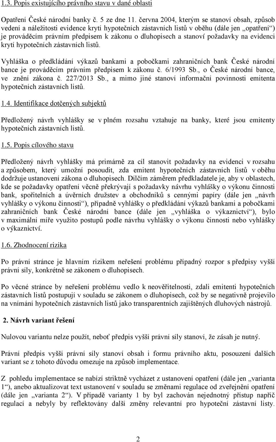 stanoví požadavky na evidenci krytí hypotečních zástavních listů. Vyhláška o předkládání výkazů bankami a pobočkami zahraničních bank České národní bance je prováděcím právním předpisem k zákonu č.