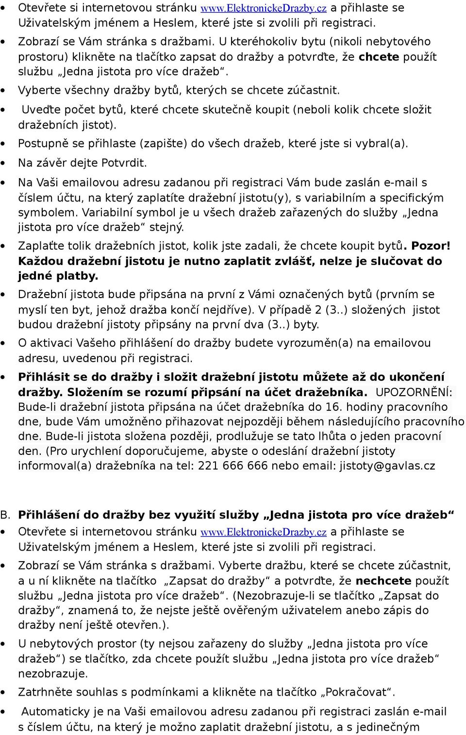 Uveďte pčet bytů, které chcete skutečně kupit (nebli klik chcete slžit dražebních jistt). Pstupně se přihlaste (zapište) d všech dražeb, které jste si vybral(a). Na závěr dejte Ptvrdit.