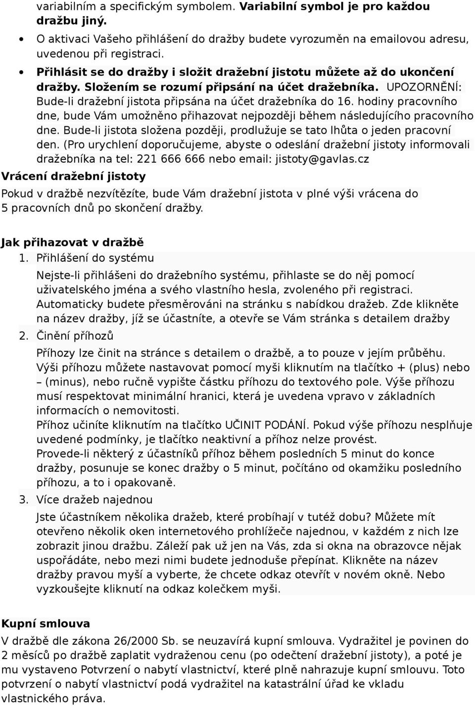 hdiny pracvníh dne, bude Vám umžněn přihazvat nejpzději během následujícíh pracvníh dne. Bude-li jistta slžena pzději, prdlužuje se tat lhůta jeden pracvní den.