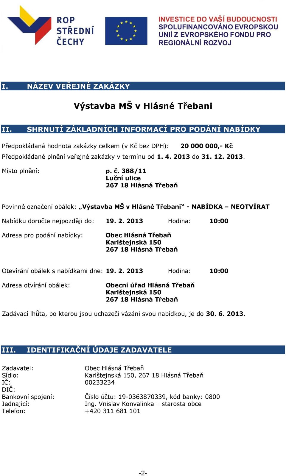 č. 388/11 Luční ulice Povinné označení obálek: Výstavba MŠ v Hlásné Třebani - NABÍDKA NEOTVÍRAT Nabídku doručte nejpozději do: 19. 2.