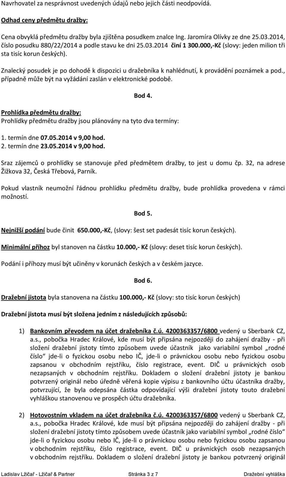 Znalecký posudek je po dohodě k dispozici u dražebníka k nahlédnutí, k provádění poznámek a pod., případně může být na vyžádání zaslán v elektronické podobě. Bod 4.