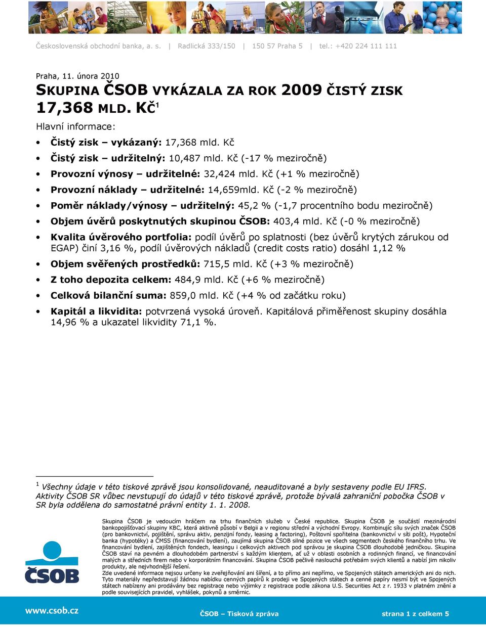 meziročně) Poměr náklady/výnosy udržitelný: 45,2 % (-1,7 procentního bodu meziročně) Objem úvěrů poskytnutých skupinou ČSOB: 403,4 (-0 % meziročně) Kvalita úvěrového portfolia: podíl úvěrů po