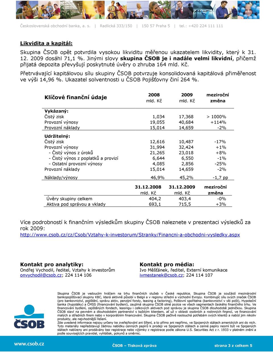Přetrvávající kapitálovou sílu skupiny ČSOB potvrzuje konsolidovaná kapitálová přiměřenost ve výši 14,96 %. Ukazatel solventnosti u ČSOB Pojišťovny činí 264 %.