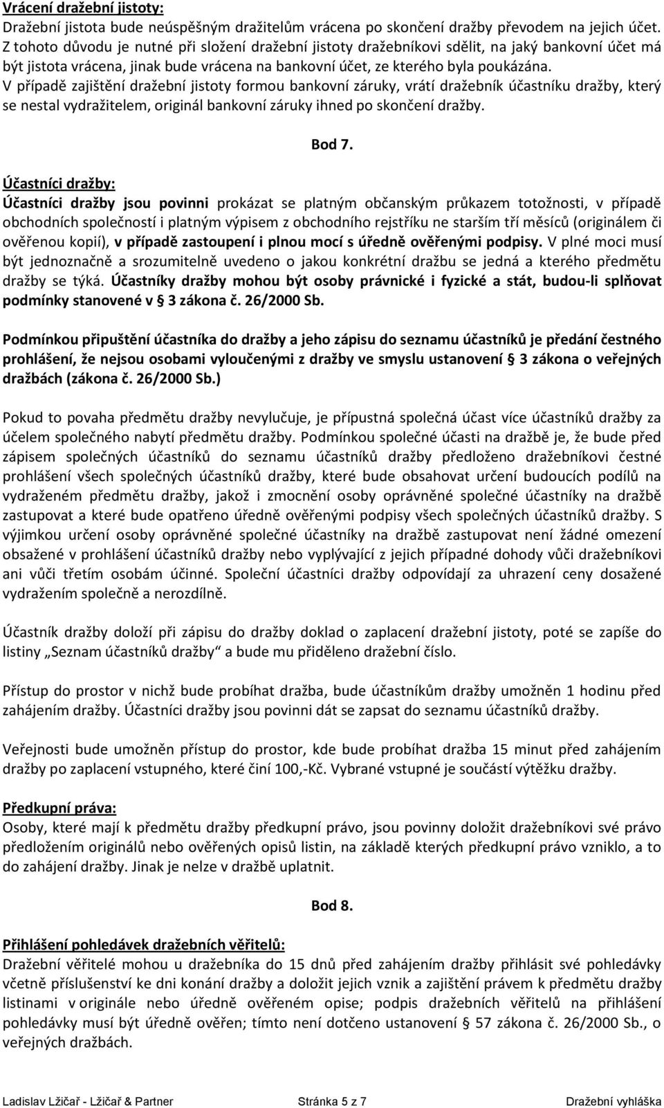 V případě zajištění dražební jistoty formou bankovní záruky, vrátí dražebník účastníku dražby, který se nestal vydražitelem, originál bankovní záruky ihned po skončení dražby. Bod 7.