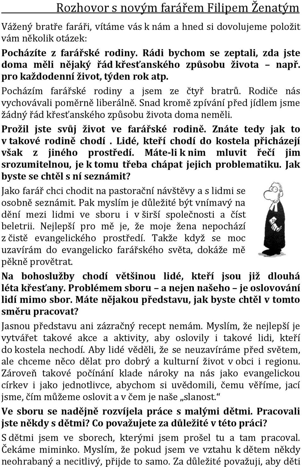 Rodiče nás vychovávali poměrně liberálně. Snad kromě zpívání před jídlem jsme žádný řád křesťanského způsobu života doma neměli. Prožil jste svůj život ve farářské rodině.