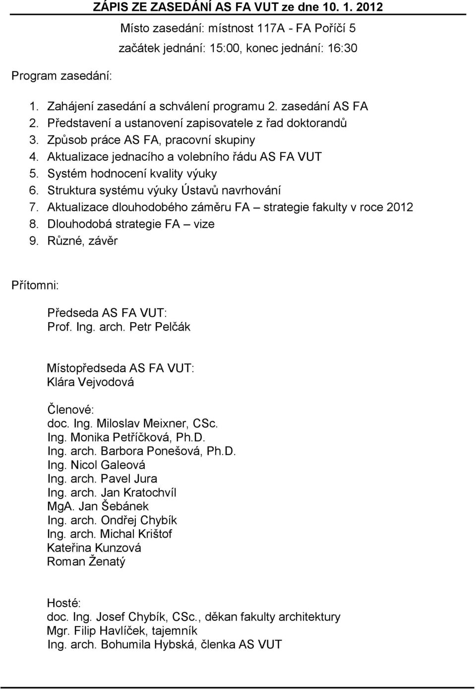 Systém hodnocení kvality výuky 6. Struktura systému výuky Ústavů navrhování 7. Aktualizace dlouhodobého záměru FA strategie fakulty v roce 2012 8. Dlouhodobá strategie FA vize 9.