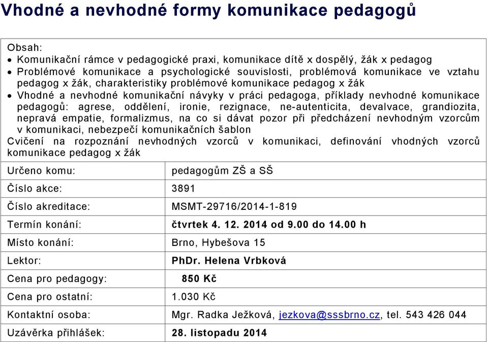 rezignace, ne-autenticita, devalvace, grandiozita, nepravá empatie, formalizmus, na co si dávat pozor při předcházení nevhodným vzorcům v komunikaci, nebezpečí komunikačních šablon Cvičení na