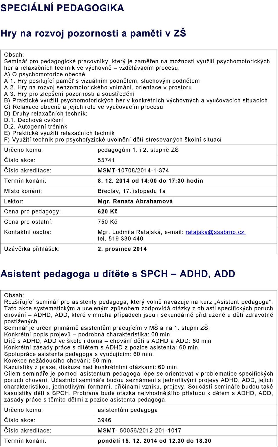 Hry pro zlepšení pozornosti a soustředění B) Praktické využití psychomotorických her v konkrétních výchovných a vyučovacích situacích C) Relaxace obecně a jejich role ve vyučovacím procesu D) Druhy