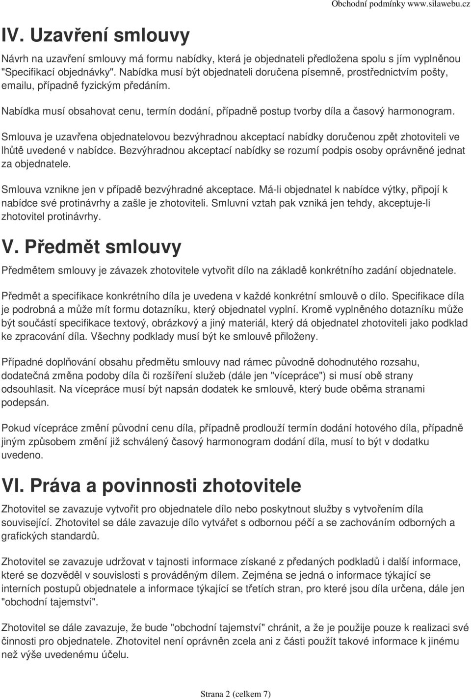 Smlouva je uzavřena objednatelovou bezvýhradnou akceptací nabídky doručenou zpět zhotoviteli ve lhůtě uvedené v nabídce.