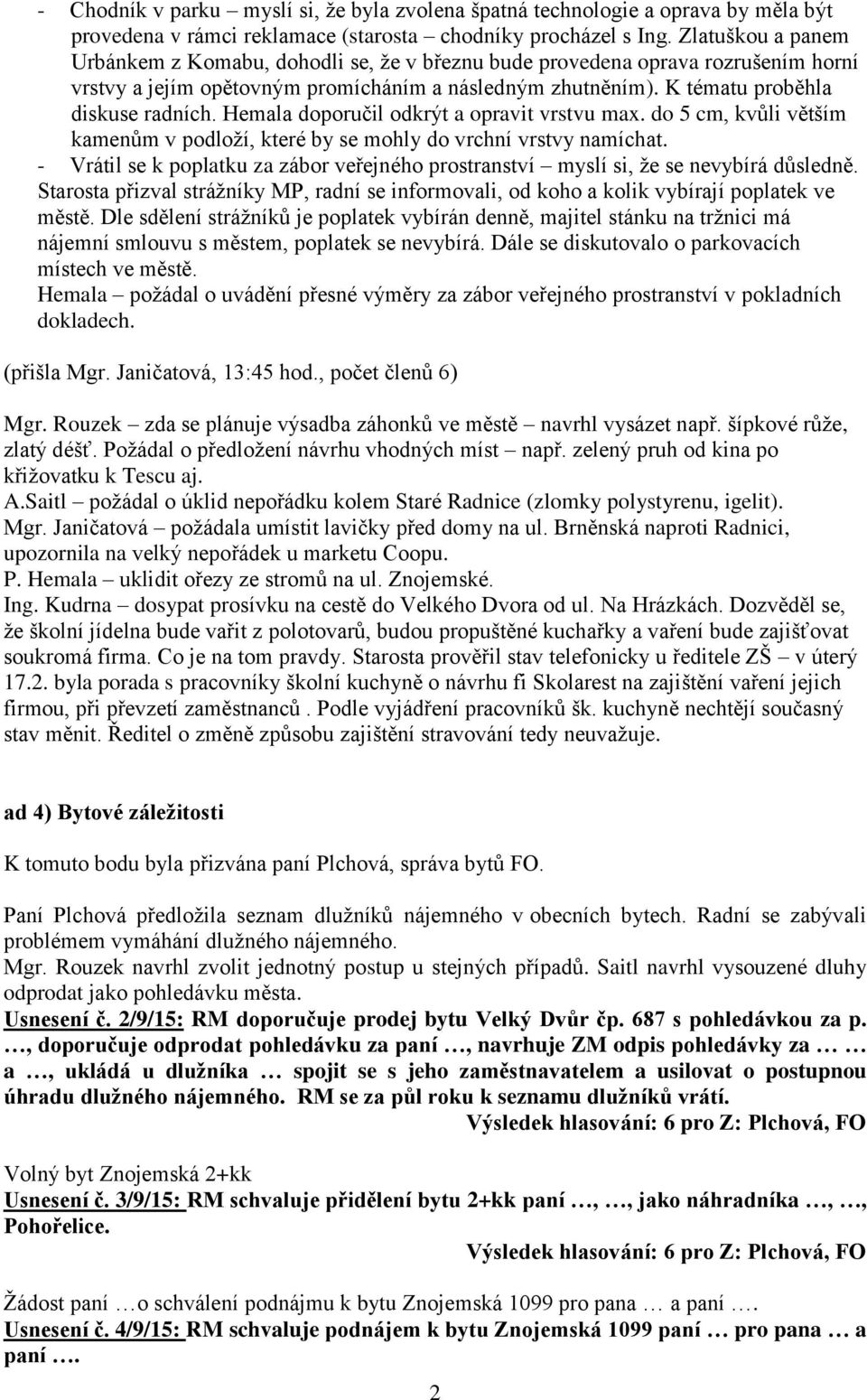 Hemala doporučil odkrýt a opravit vrstvu max. do 5 cm, kvůli větším kamenům v podloží, které by se mohly do vrchní vrstvy namíchat.