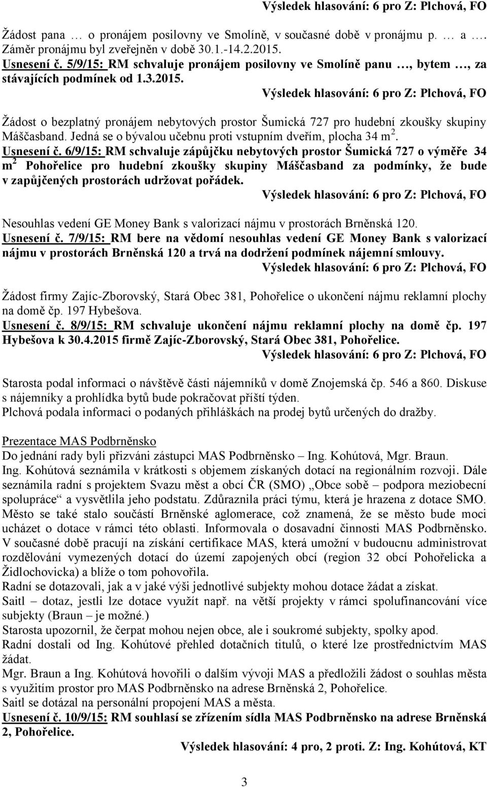 Jedná se o bývalou učebnu proti vstupním dveřím, plocha 34 m 2. Usnesení č.