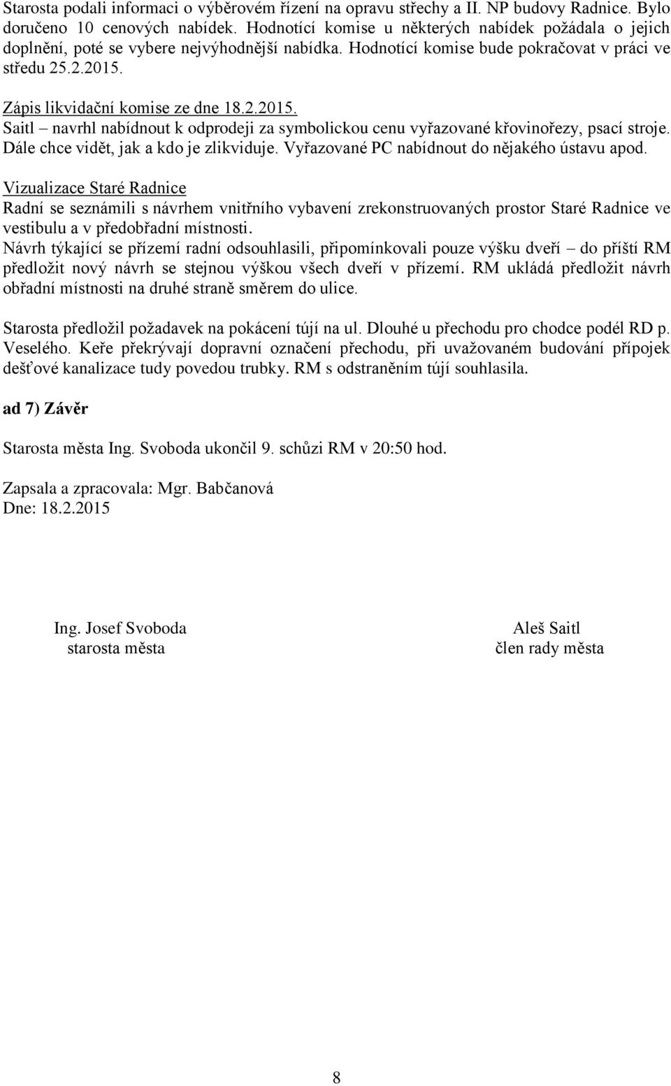 2.2015. Saitl navrhl nabídnout k odprodeji za symbolickou cenu vyřazované křovinořezy, psací stroje. Dále chce vidět, jak a kdo je zlikviduje. Vyřazované PC nabídnout do nějakého ústavu apod.