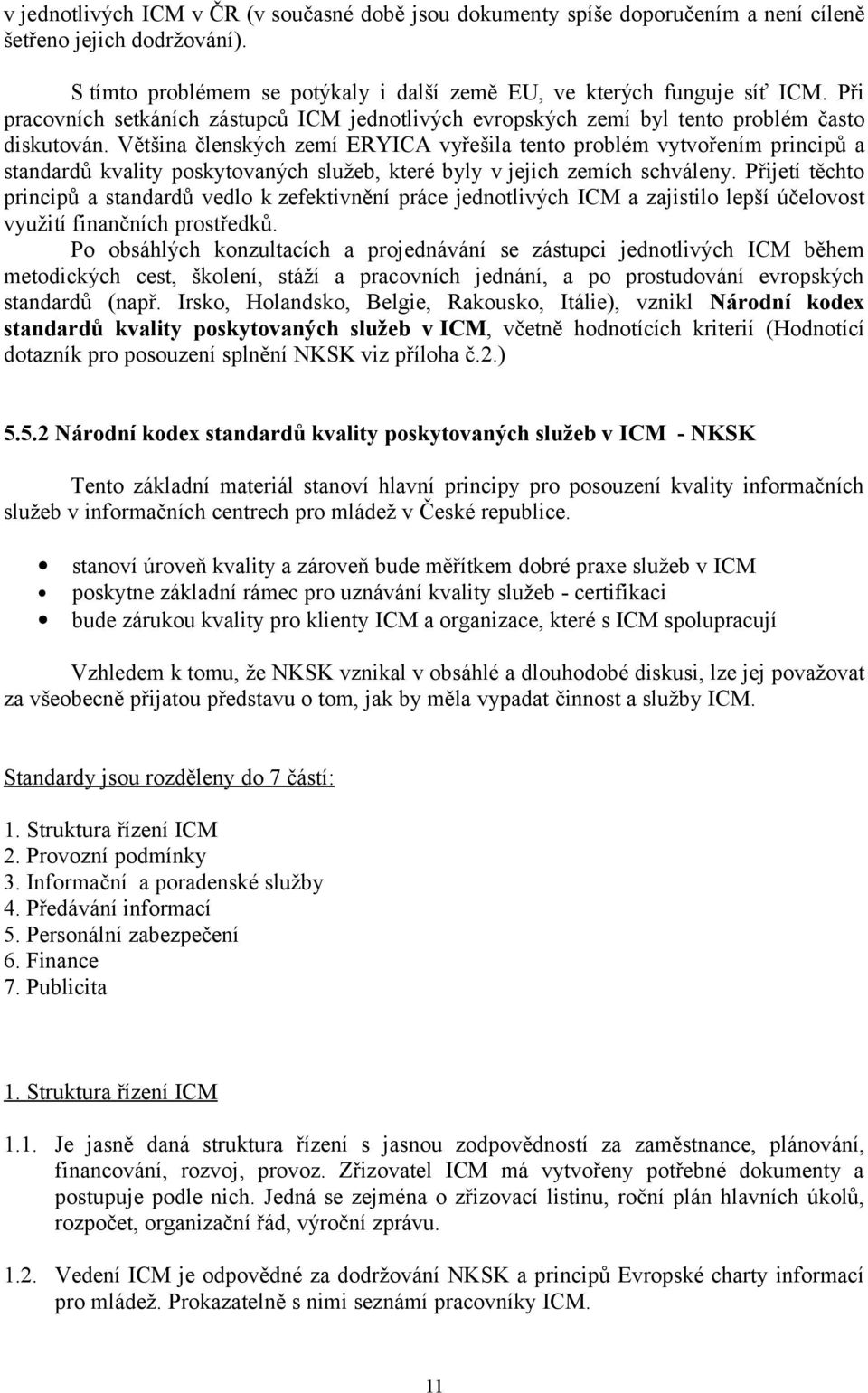 Většina členských zemí ERYICA vyřešila tento problém vytvořením principů a standardů kvality poskytovaných služeb, které byly v jejich zemích schváleny.