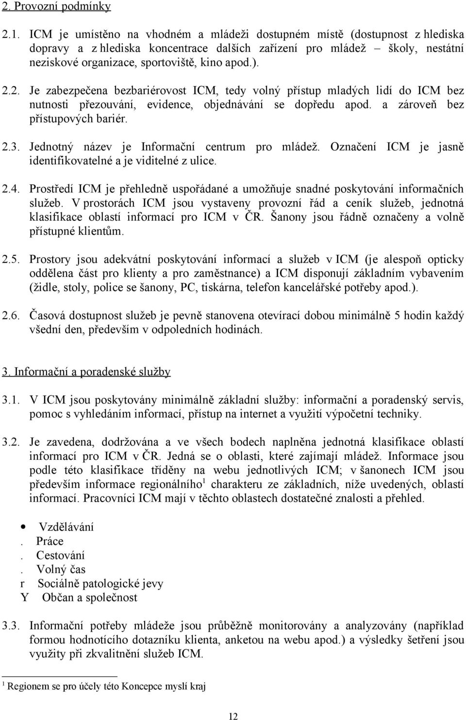 2.2. Je zabezpečena bezbariérovost ICM, tedy volný přístup mladých lidí do ICM bez nutnosti přezouvání, evidence, objednávání se dopředu apod. a zároveň bez přístupových bariér. 2.3.