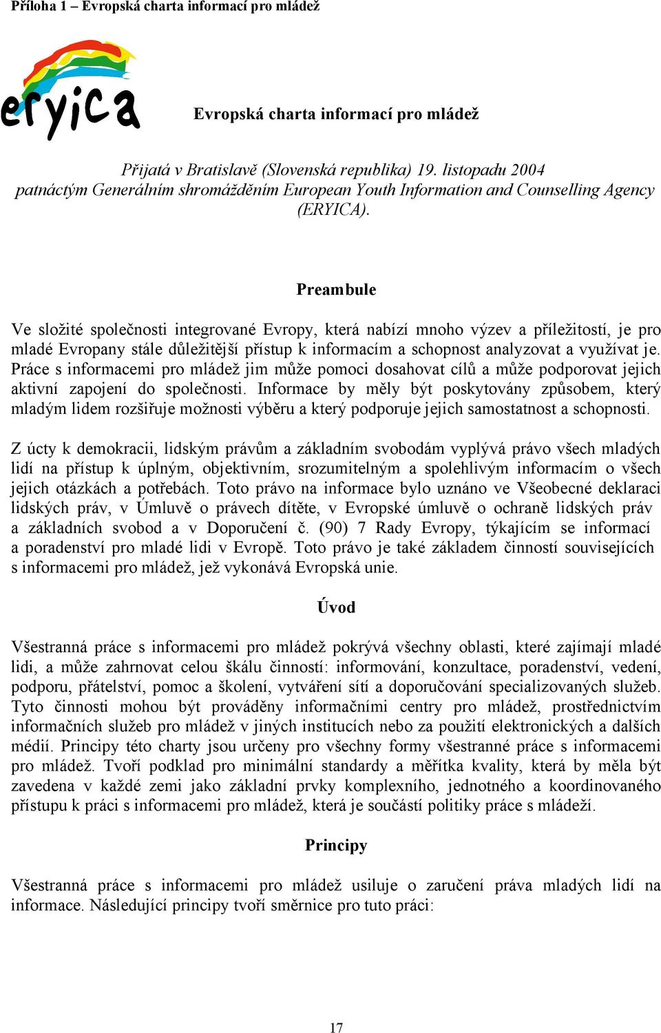 Preambule Ve složité společnosti integrované Evropy, která nabízí mnoho výzev a příležitostí, je pro mladé Evropany stále důležitější přístup k informacím a schopnost analyzovat a využívat je.