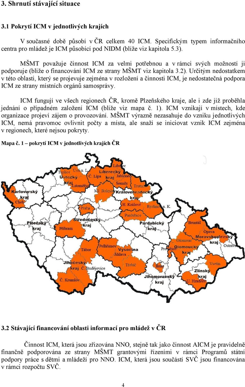 MŠMT považuje činnost ICM za velmi potřebnou a v rámci svých možností ji podporuje (blíže o financování ICM ze strany MŠMT viz kapitola 3.2).