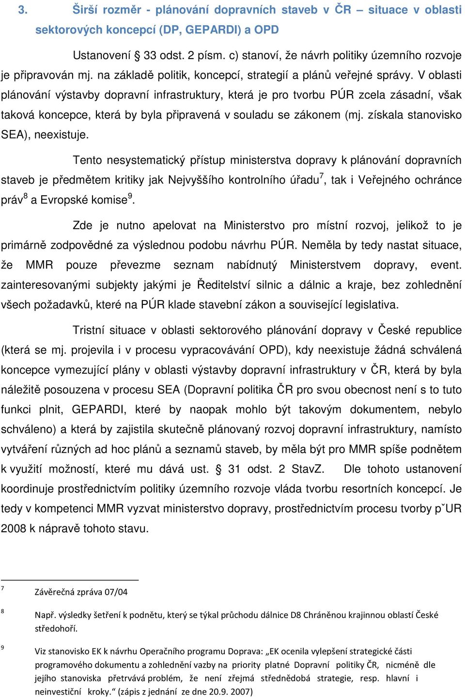 V oblasti plánování výstavby dopravní infrastruktury, která je pro tvorbu PÚR zcela zásadní, však taková koncepce, která by byla připravená v souladu se zákonem (mj.