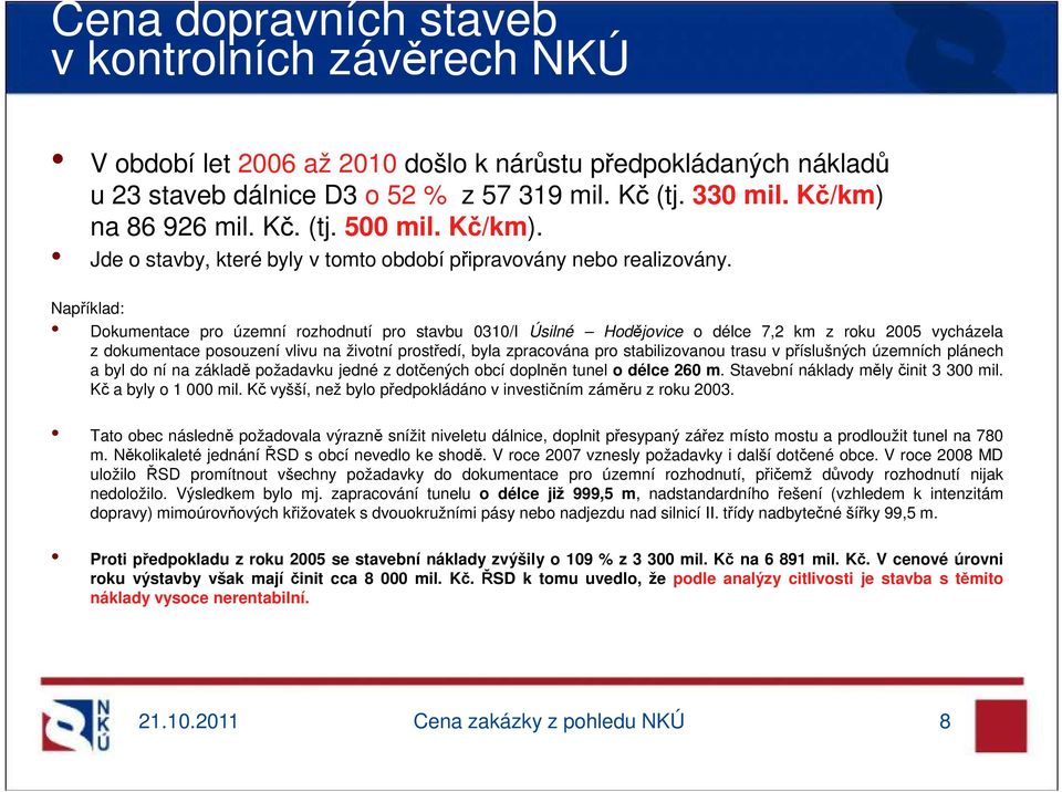 Například: Dokumentace pro územní rozhodnutí pro stavbu 0310/I Úsilné Hodějovice o délce 7,2 km z roku 2005 vycházela z dokumentace posouzení vlivu na životní prostředí, byla zpracována pro