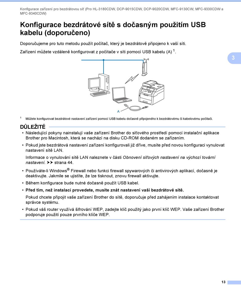 3 A 1 Můžete konfigurovat bezdrátové nastavení zařízení pomocí USB kabelu dočasně připojeného k bezdrátovému či kabelovému počítači.